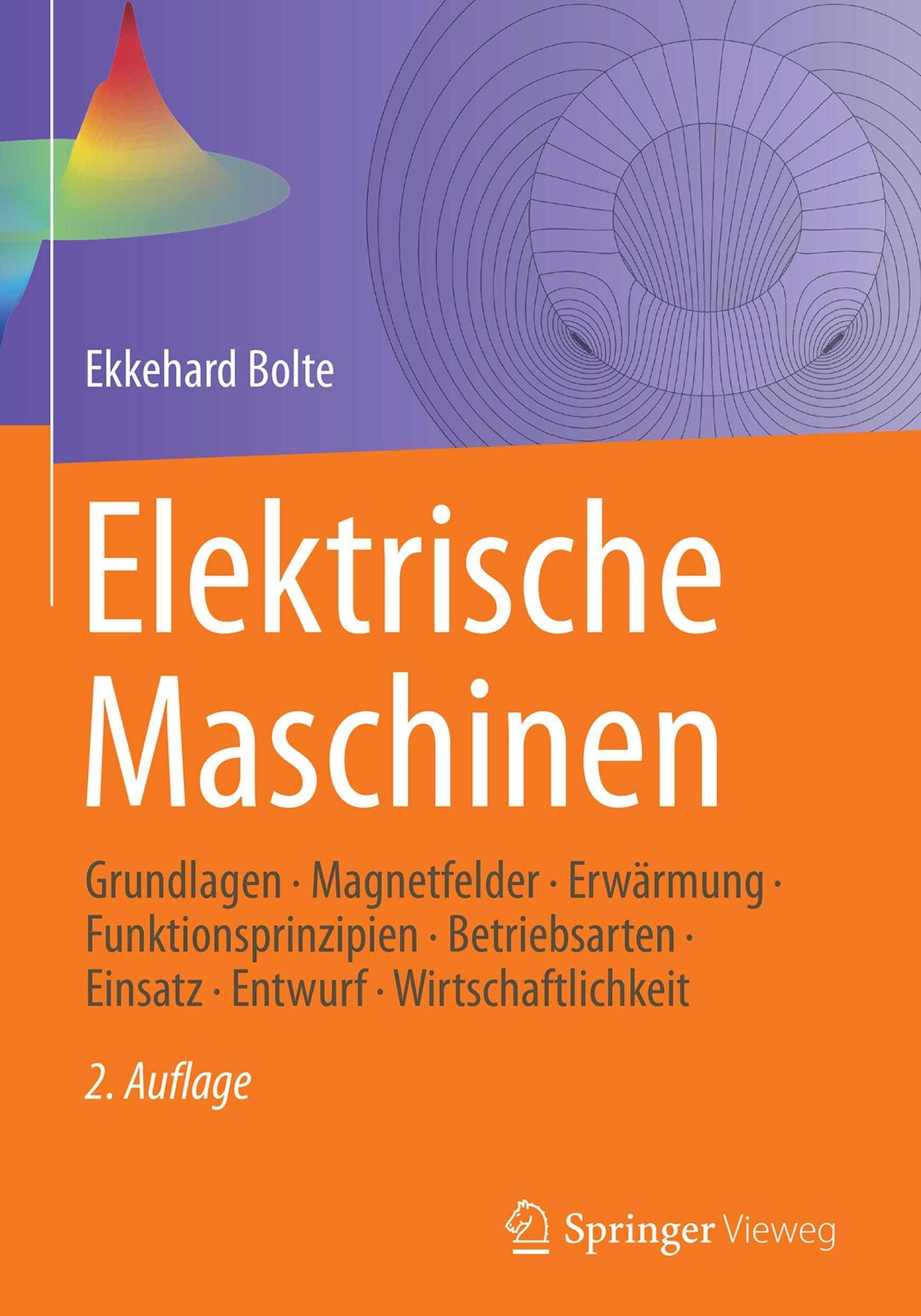 Elektrische Maschinen: Grundlagen · Magnetfelder · Erwärmung · Funktionsprinzipien · Betriebsarten · Einsatz · Entwurf · Wirtschaftlichkeit Business & Technology