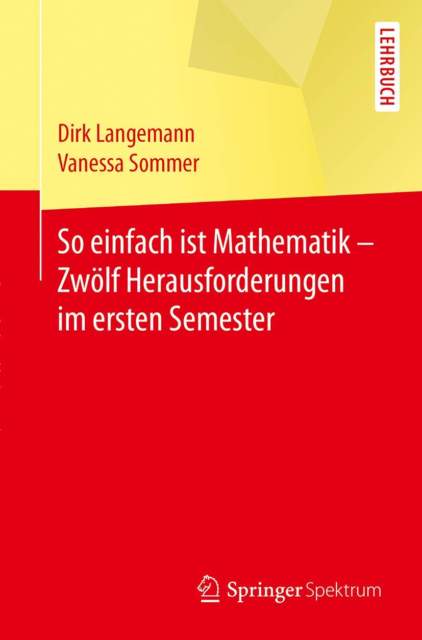 So einfach ist Mathematik - Zwölf Herausforderungen im ersten Semester: Lehrbuch Mathematics