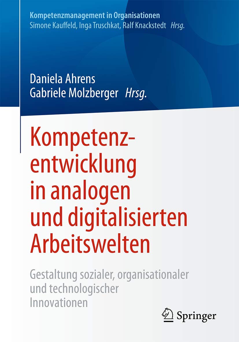 Kompetenzentwicklung in analogen und digitalisierten Arbeitswelten: Gestaltung sozialer, organisationaler und technologischer Innovationen (Kompetenzmanagement in Organisationen) Law