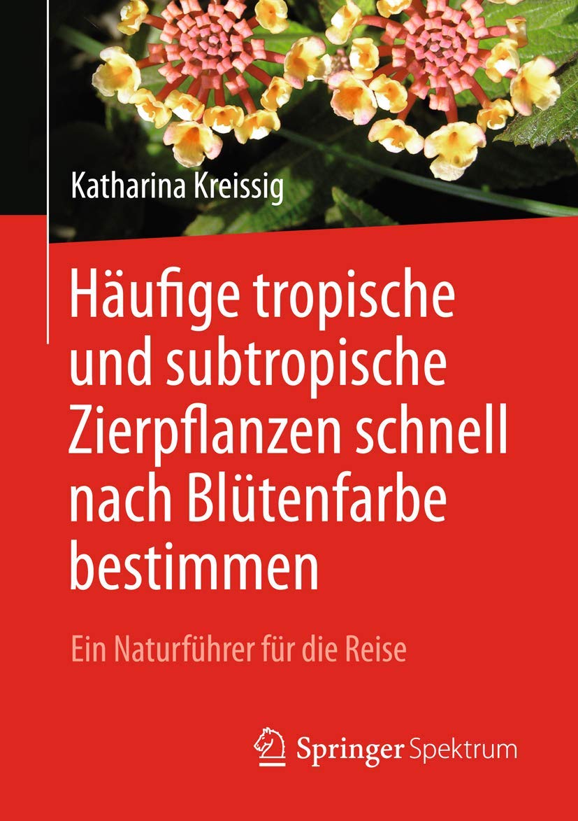 Häufige tropische und subtropische Zierpflanzen schnell nach Blütenfarbe bestimmen: Ein Naturführer für die Reise Geology & Geography