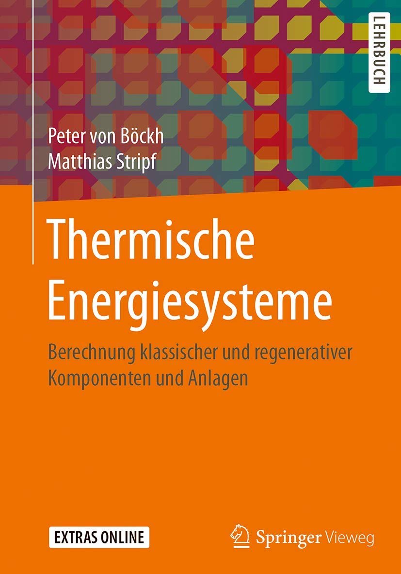 Thermische Energiesysteme: Berechnung klassischer und regenerativer Komponenten und Anlagen Business & Technology