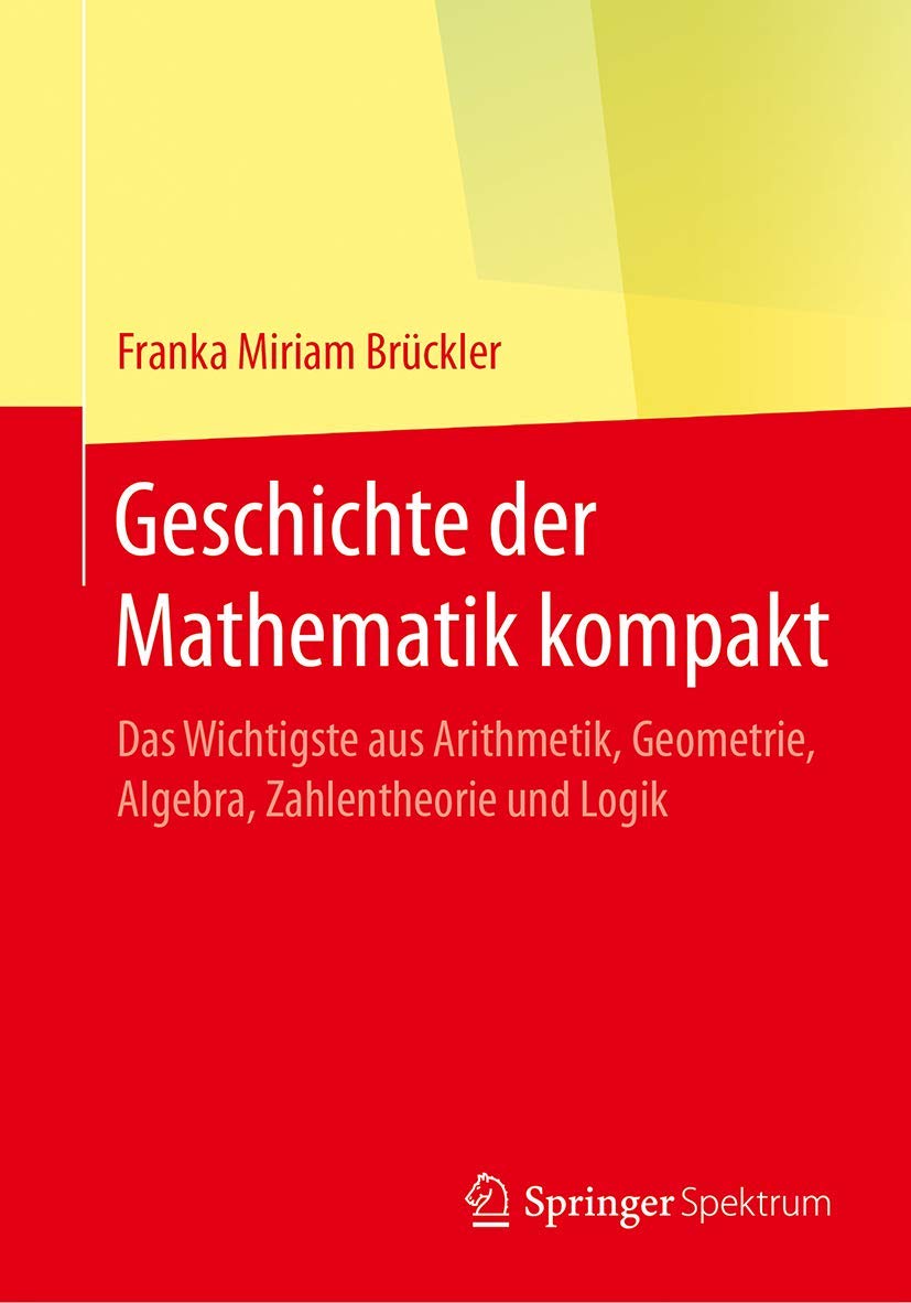Geschichte der Mathematik kompakt: Das Wichtigste aus Arithmetik, Geometrie, Algebra, Zahlentheorie und Logik Mathematics
