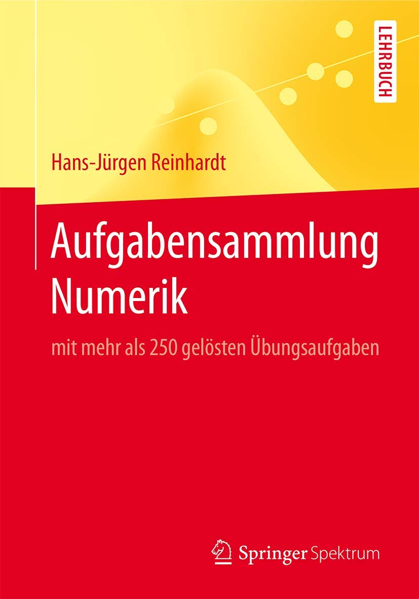 Aufgabensammlung Numerik: mit mehr als 250 gelösten Übungsaufgaben Computer Science