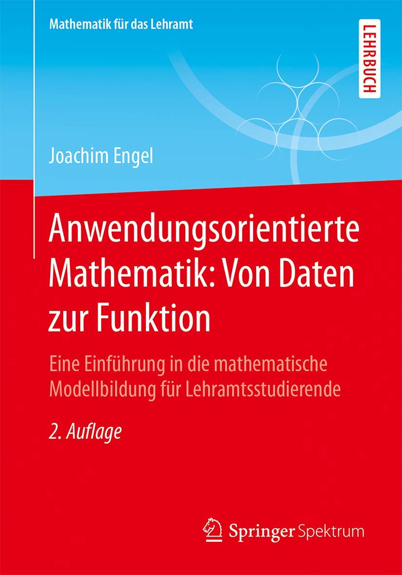 Anwendungsorientierte Mathematik: Von Daten zur Funktion: Eine Einführung in die mathematische Modellbildung für Lehramtsstudierende (Mathematik für das Lehramt) Mathematics