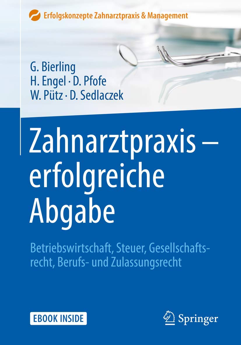 Zahnarztpraxis - erfolgreiche Abgabe: Betriebswirtschaft, Steuer, Gesellschaftsrecht, Berufs- und Zulassungsrecht (Erfolgskonzepte Zahnarztpraxis & Management) Medicine