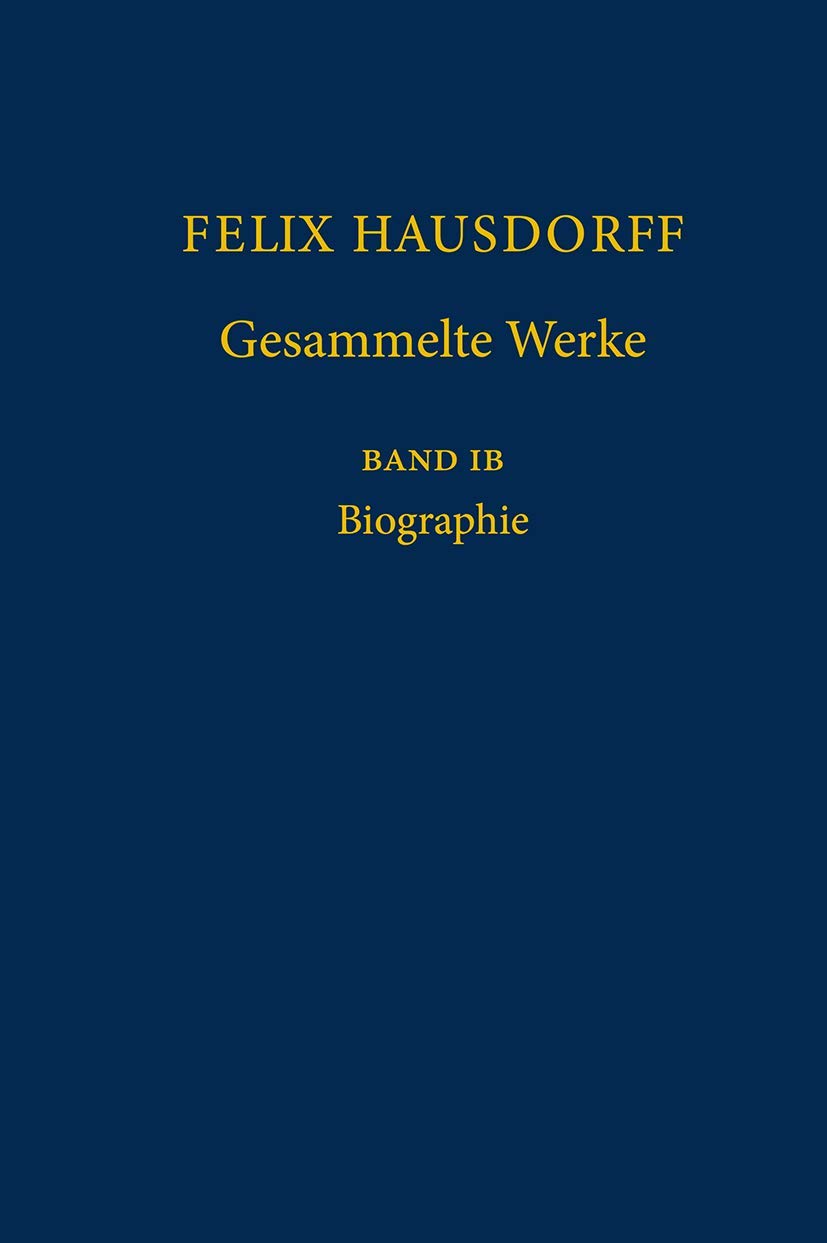 Felix Hausdorff - Gesammelte Werke Band IB: Biographie Mathematics