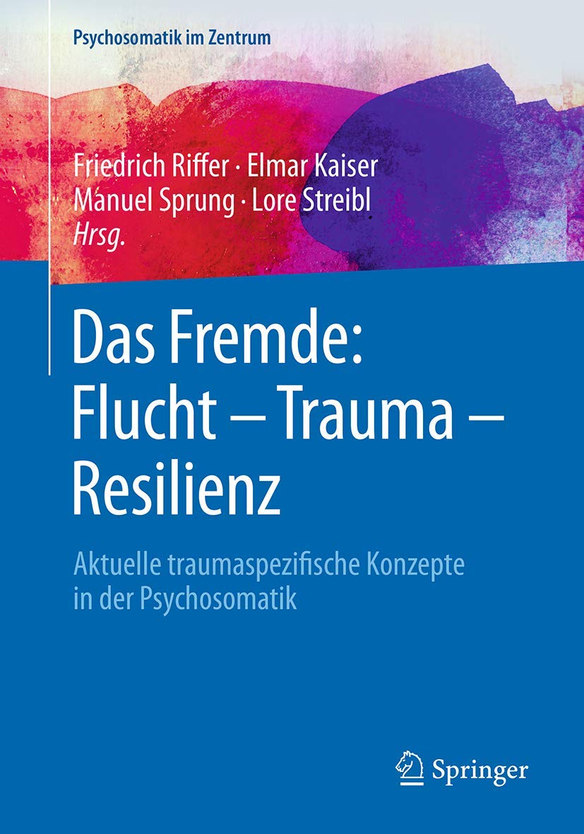 Das Fremde: Flucht - Trauma - Resilienz: Aktuelle traumaspezifische Konzepte in der Psychosomatik (Psychosomatik im Zentrum, 2, Band 2) Medicine