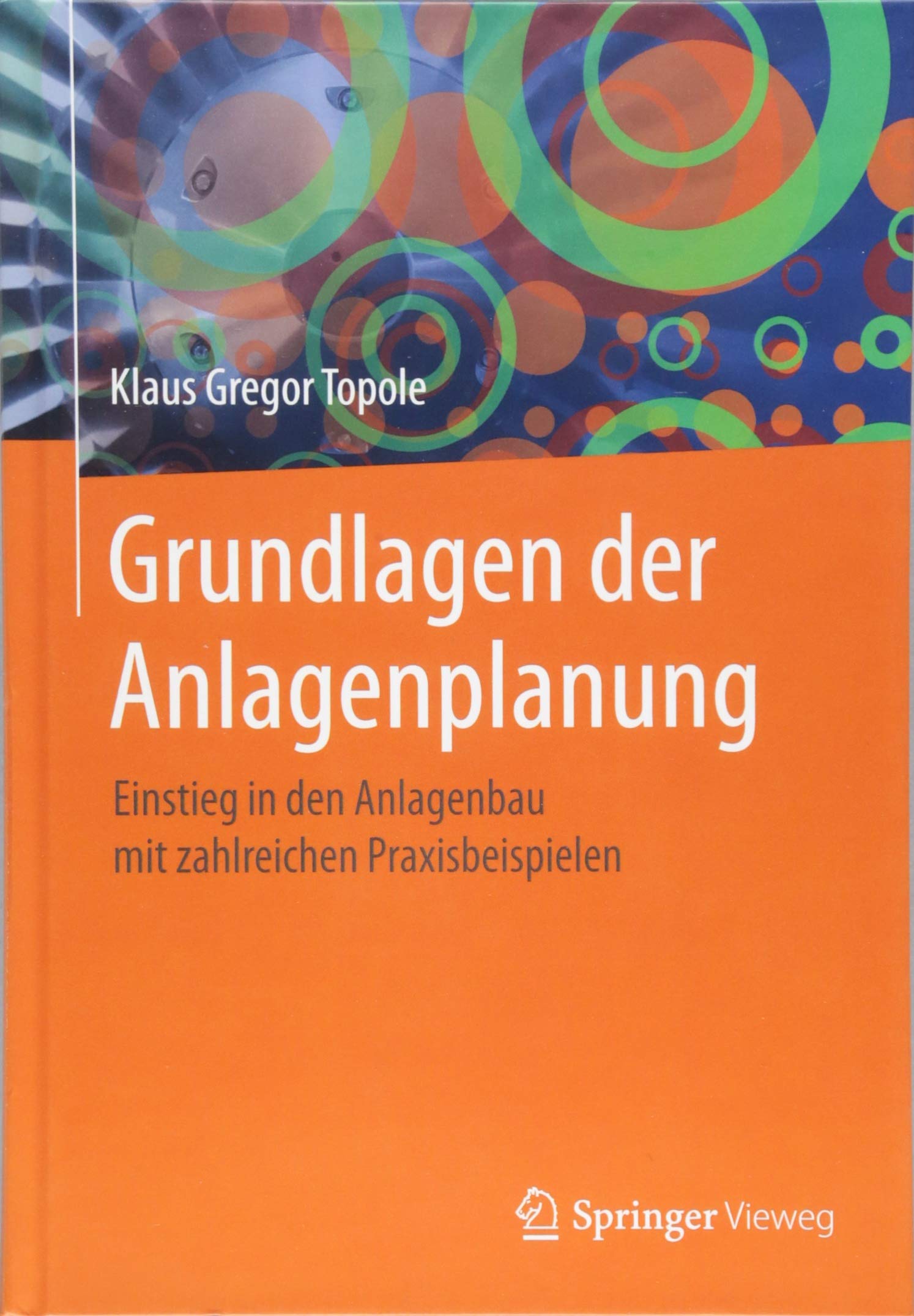 Grundlagen der Anlagenplanung: Einstieg in den Anlagenbau mit zahlreichen Praxisbeispielen Business & Technology