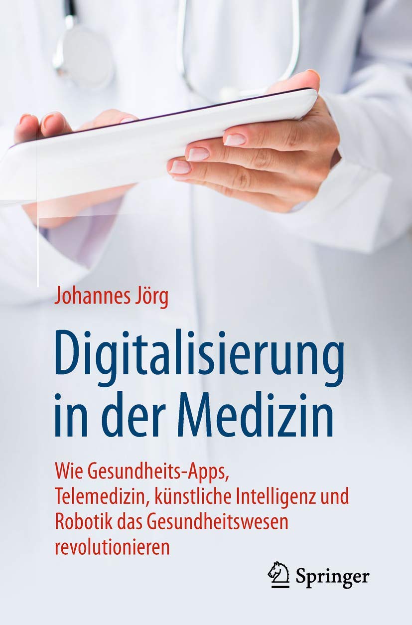 Digitalisierung in der Medizin: Wie Gesundheits-Apps, Telemedizin, künstliche Intelligenz und Robotik das Gesundheitswesen revolutionieren Medicine
