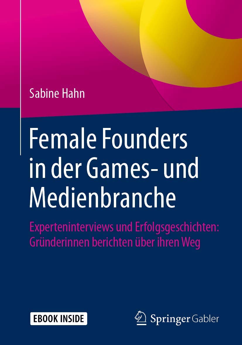 Female Founders in der Games- und Medienbranche: Experteninterviews und Erfolgsgeschichten: Gründerinnen berichten über ihren Weg Law