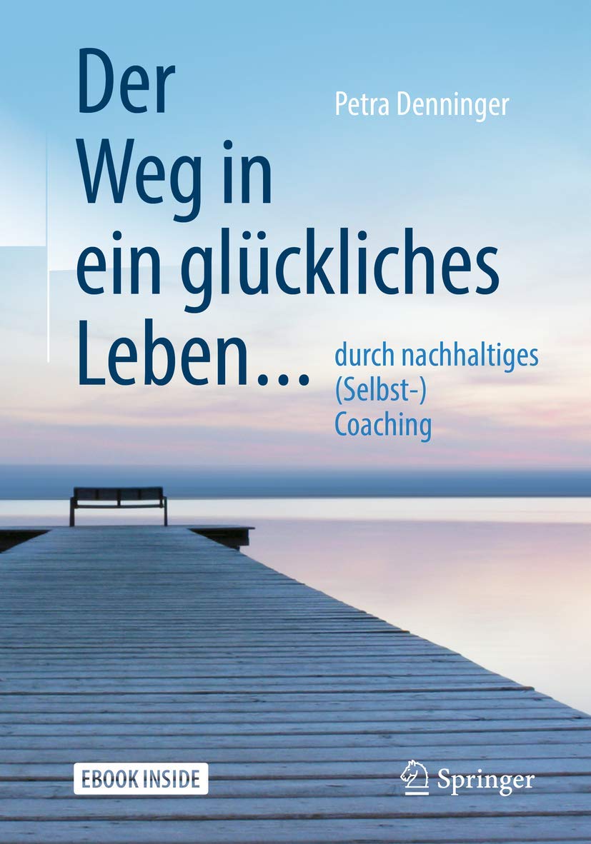 Der Weg in ein glückliches Leben ...: ... durch nachhaltiges (Selbst-) Coaching Business, Finance & Career