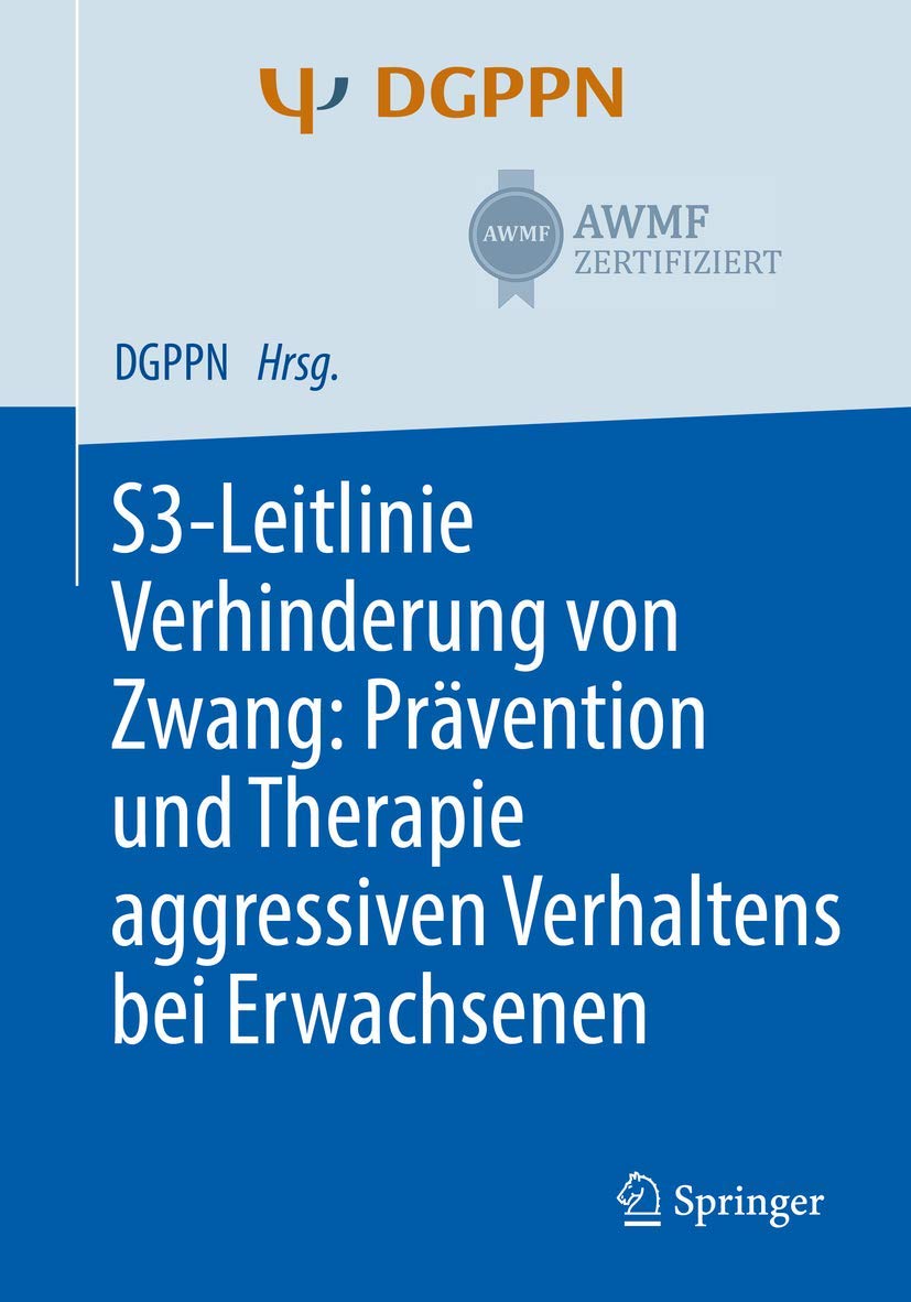 S3-Leitlinie Verhinderung von Zwang: Prävention und Therapie aggressiven Verhaltens bei Erwachsenen: Prävention Und Therapie Aggressiven Verhaltens Bei Erwachsenen Medicine