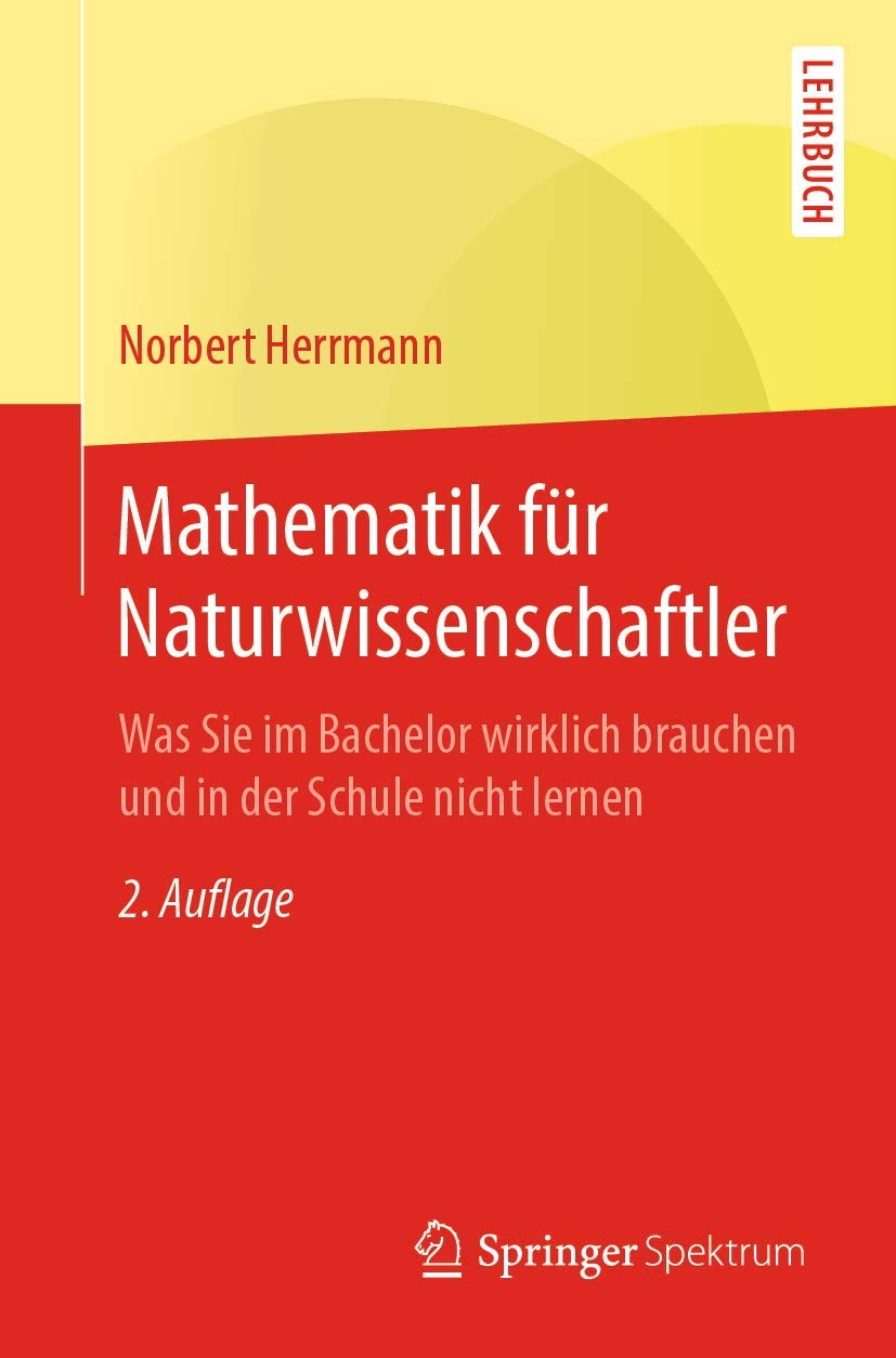 Mathematik für Naturwissenschaftler: Was Sie im Bachelor wirklich brauchen und in der Schule nicht lernen Mathematics