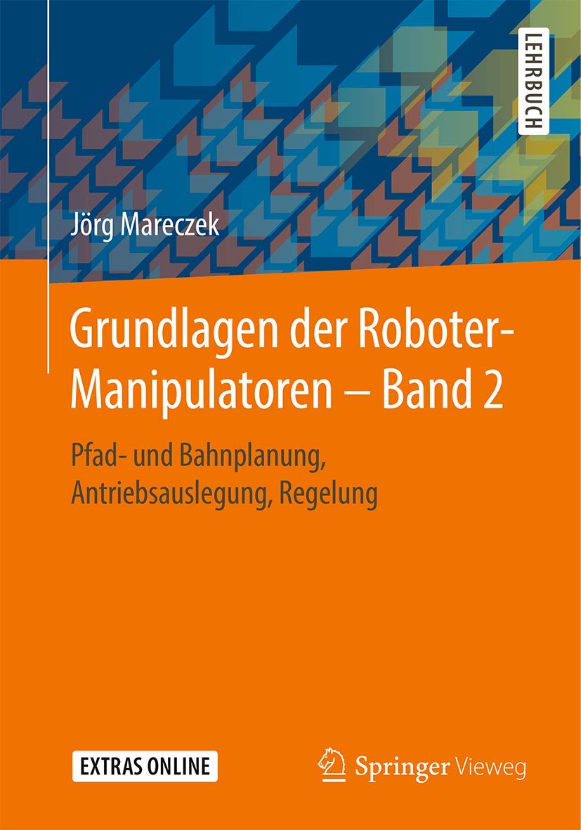 Grundlagen der Roboter-Manipulatoren – Band 2: Pfad- und Bahnplanung, Antriebsauslegung, Regelung Computer Science