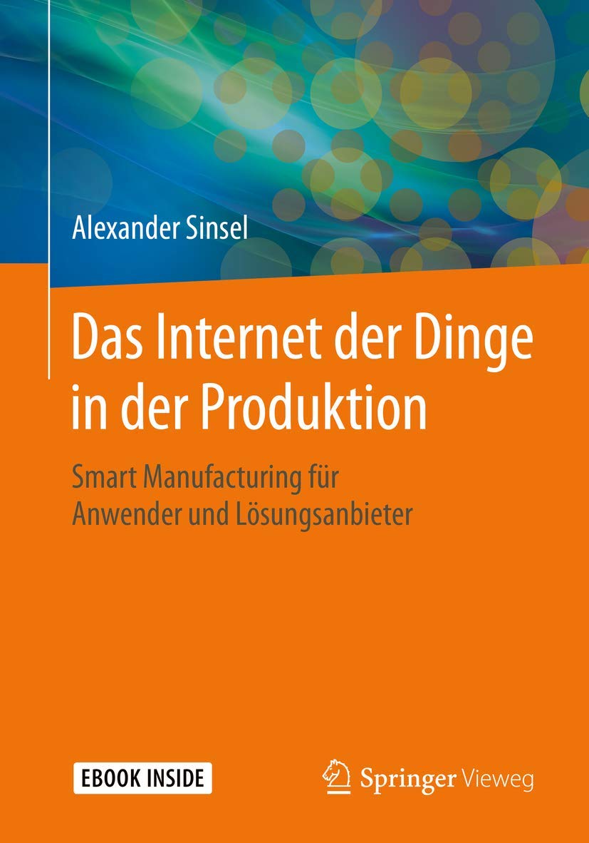 Das Internet der Dinge in der Produktion: Smart Manufacturing für Anwender und Lösungsanbieter Business, Finance & Career