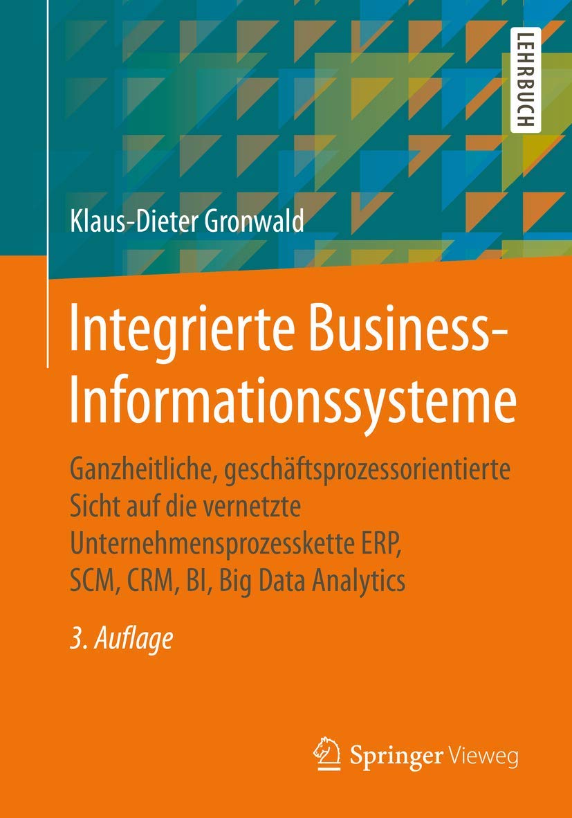 Integrierte Business-Informationssysteme: Ganzheitliche, geschäftsprozessorientierte Sicht auf die vernetzte Unternehmensprozesskette ERP, SCM, CRM, BI, Big Data Analytics Law