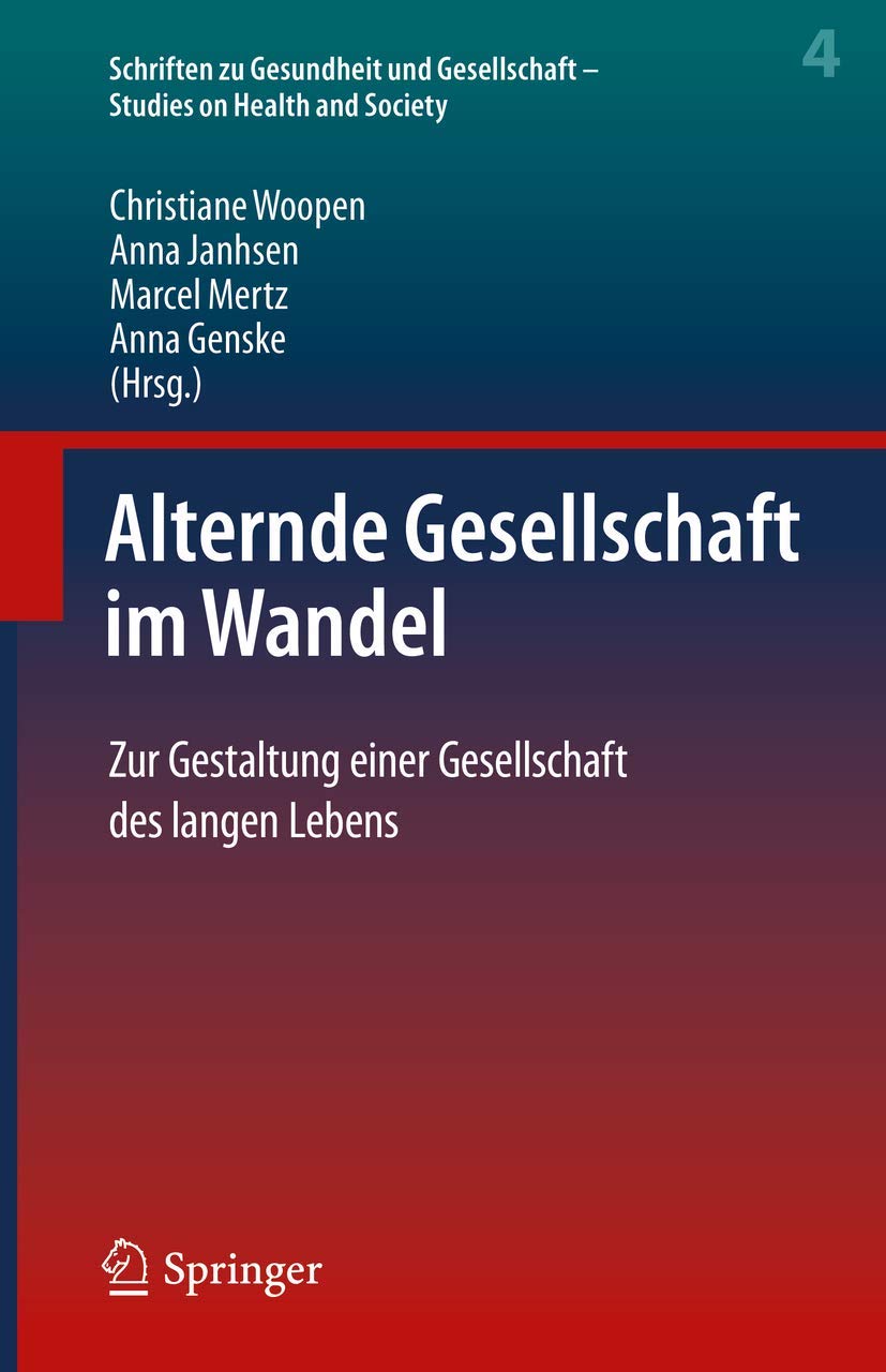 Alternde Gesellschaft im Wandel: Zur Gestaltung einer Gesellschaft des langen Lebens (Schriften zu Gesundheit und Gesellschaft - Studies on Health and Society, 4, Band 4) Medicine