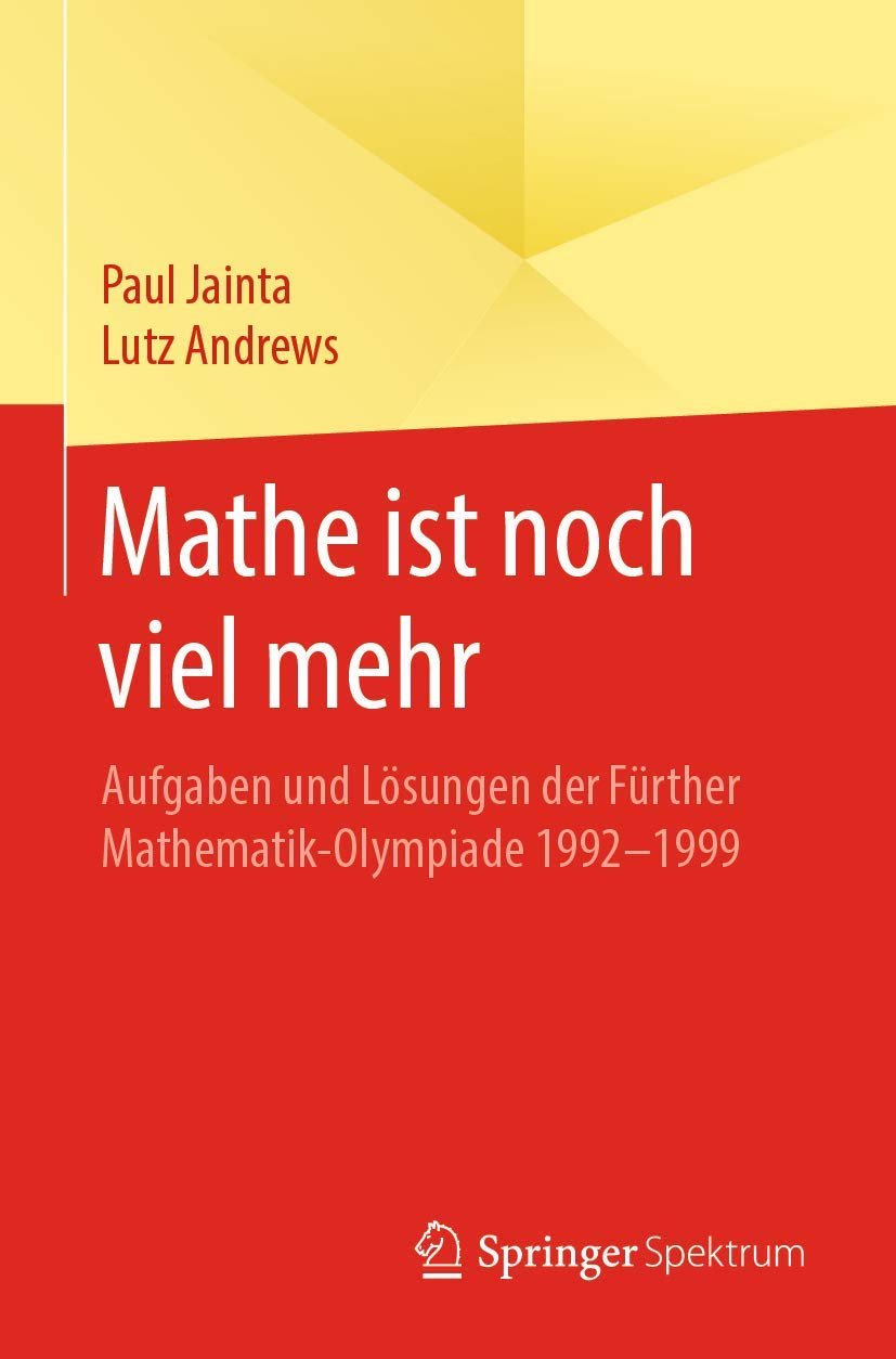 Mathe ist noch viel mehr: Aufgaben und Lösungen der Fürther Mathematik-Olympiade 1992-1999 Learning & Reference