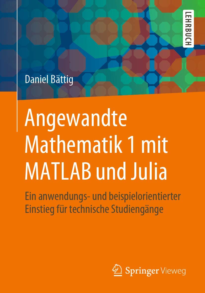 Angewandte Mathematik 1 mit MATLAB und Julia: Ein anwendungs- und beispielorientierter Einstieg für technische Studiengänge Computer Science