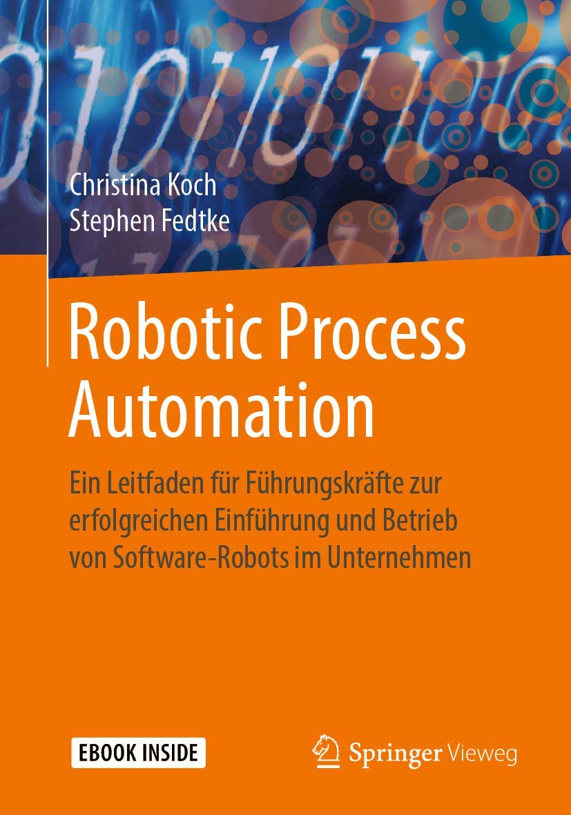 Robotic Process Automation: Ein Leitfaden für Führungskräfte zur erfolgreichen Einführung und Betrieb von Software-Robots im Unternehmen Computer Science