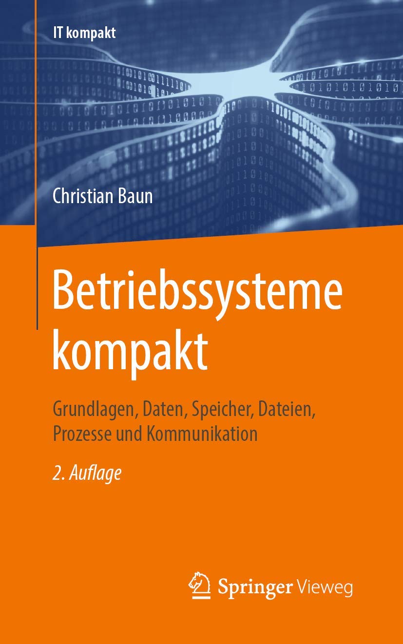 Betriebssysteme kompakt: Grundlagen, Daten, Speicher, Dateien, Prozesse und Kommunikation (IT kompakt) Business, Finance & Career