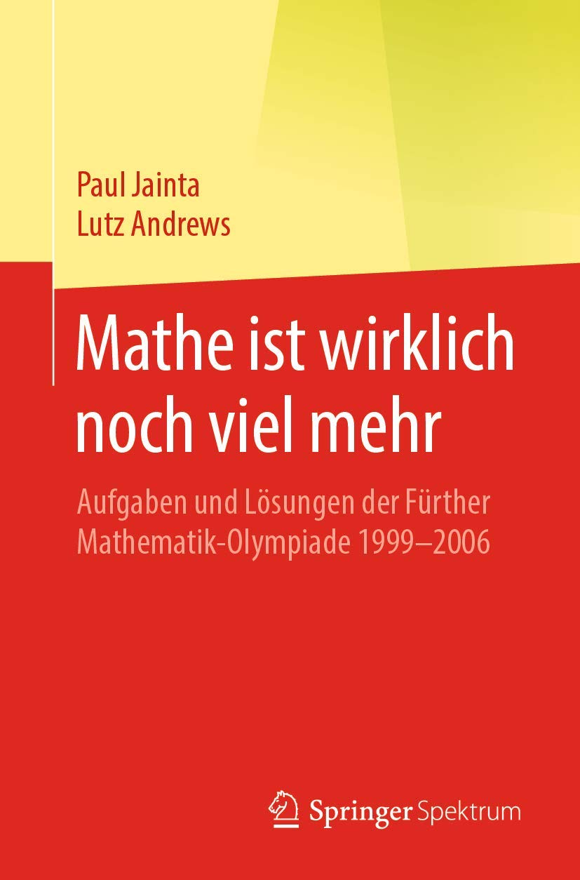 Mathe ist wirklich noch viel mehr: Aufgaben und Lösungen der Fürther Mathematik-Olympiade 1999–2006 Learning & Reference