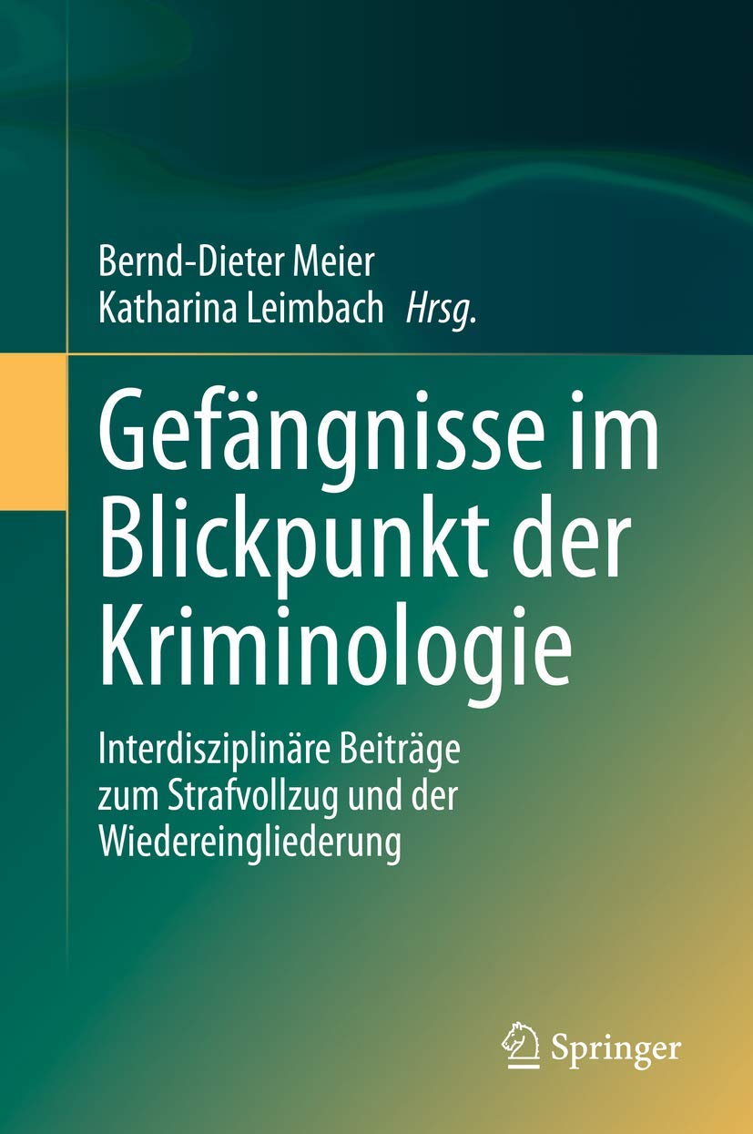 Gefängnisse im Blickpunkt der Kriminologie: Interdisziplinäre Beiträge zum Strafvollzug und der Wiedereingliederung Law