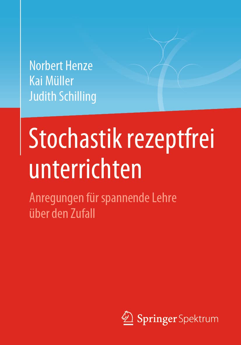 Stochastik rezeptfrei unterrichten: Anregungen für spannende Lehre über den Zufall Mathematics