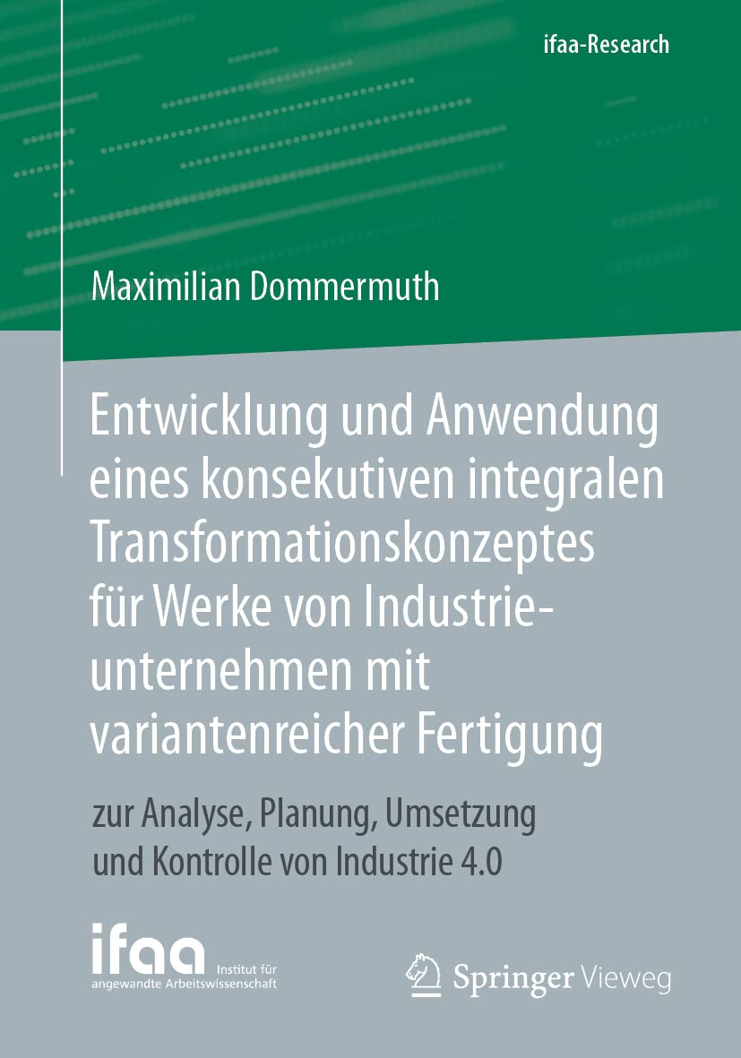 Entwicklung und Anwendung eines konsekutiven integralen Transformationskonzeptes für Werke von Industrieunternehmen mit variantenreicher Fertigung: ... Kontrolle von Industrie 4.0 (ifaa-Edition) Law