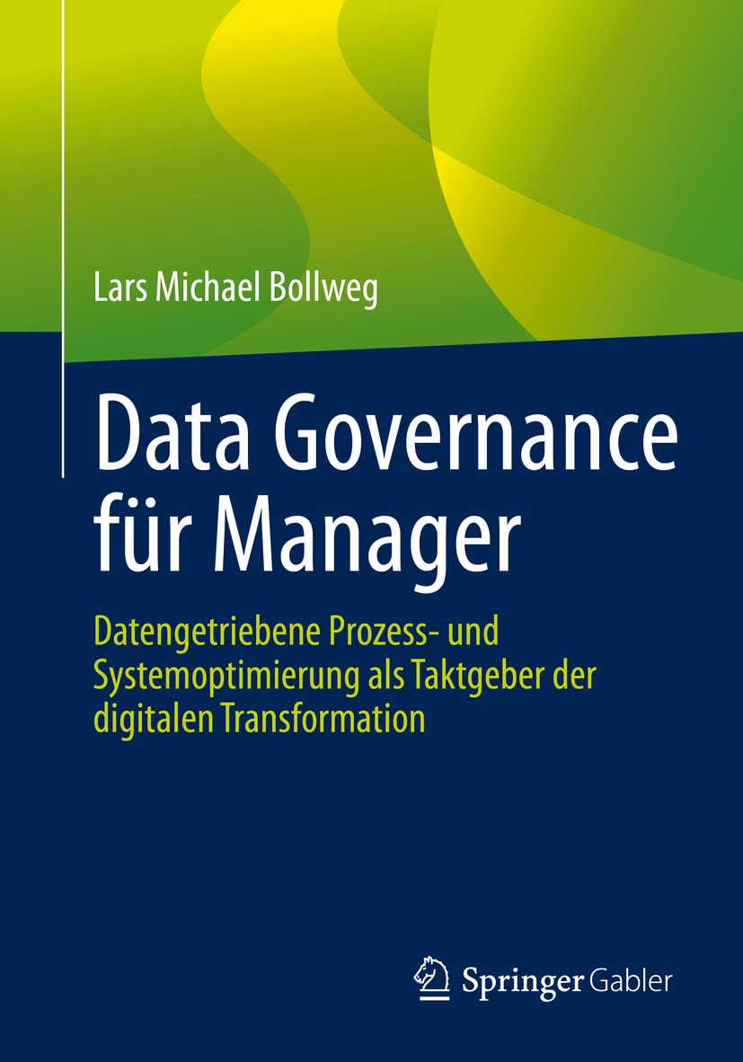 Data Governance für Manager: Datengetriebene Prozess- und Systemoptimierung als Taktgeber der digitalen Transformation Law