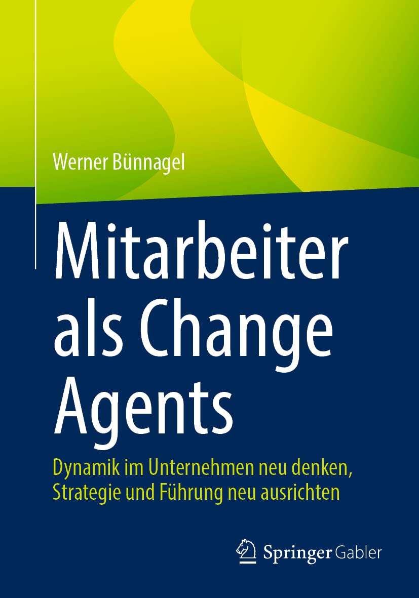 Mitarbeiter als Change Agents: Dynamik im Unternehmen neu denken, Strategie und Führung neu ausrichten Law