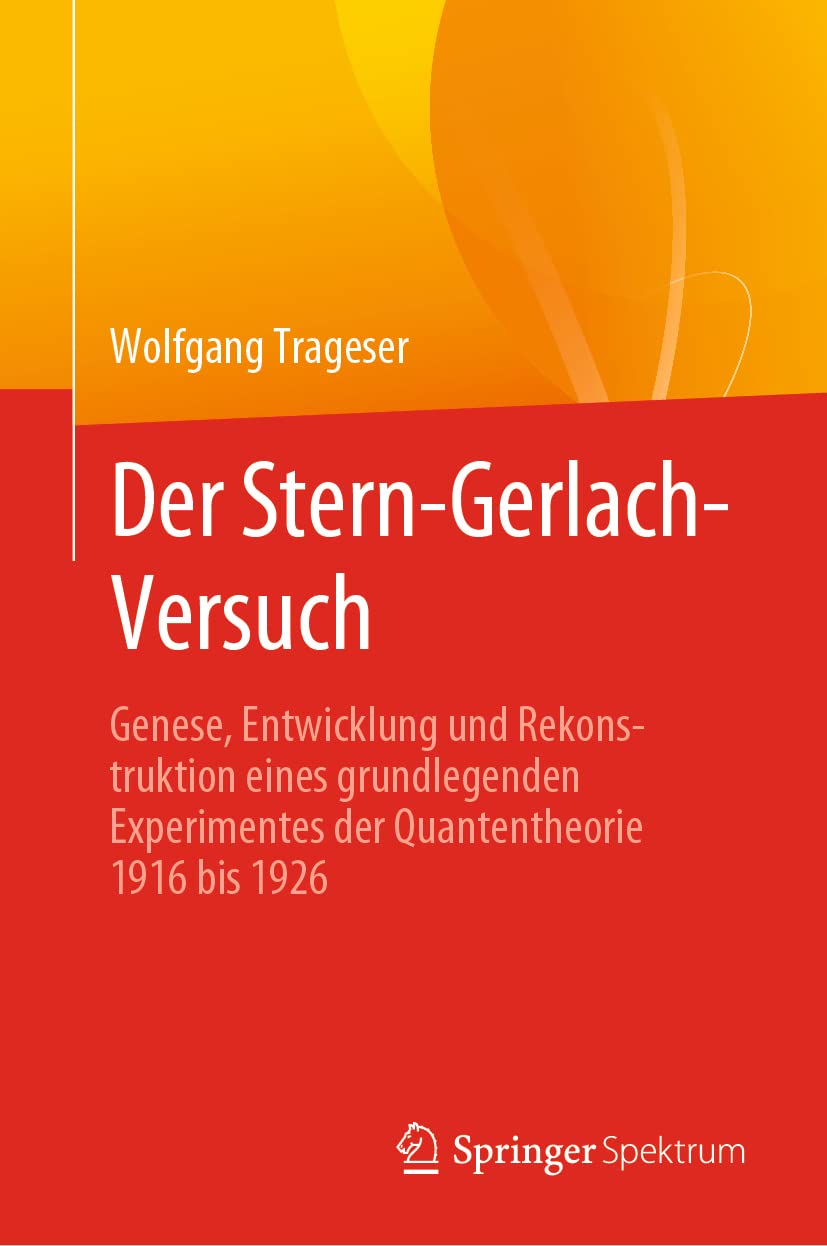 Der Stern-Gerlach-Versuch: Genese, Entwicklung und Rekonstruktion eines grundlegenden Experimentes der Quantentheorie 1916 bis 1926 Natural Sciences