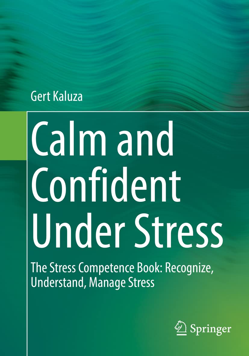 Calm and Confident Under Stress: The Stress Competence Book: Recognize, Understand, Manage Stress Medicine
