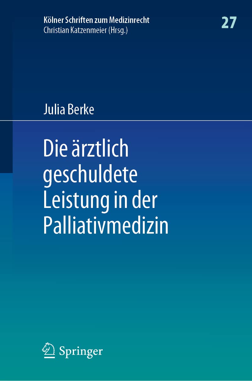 Die ärztlich geschuldete Leistung in der Palliativmedizin (Kölner Schriften zum Medizinrecht, 27, Band 27) Medicine