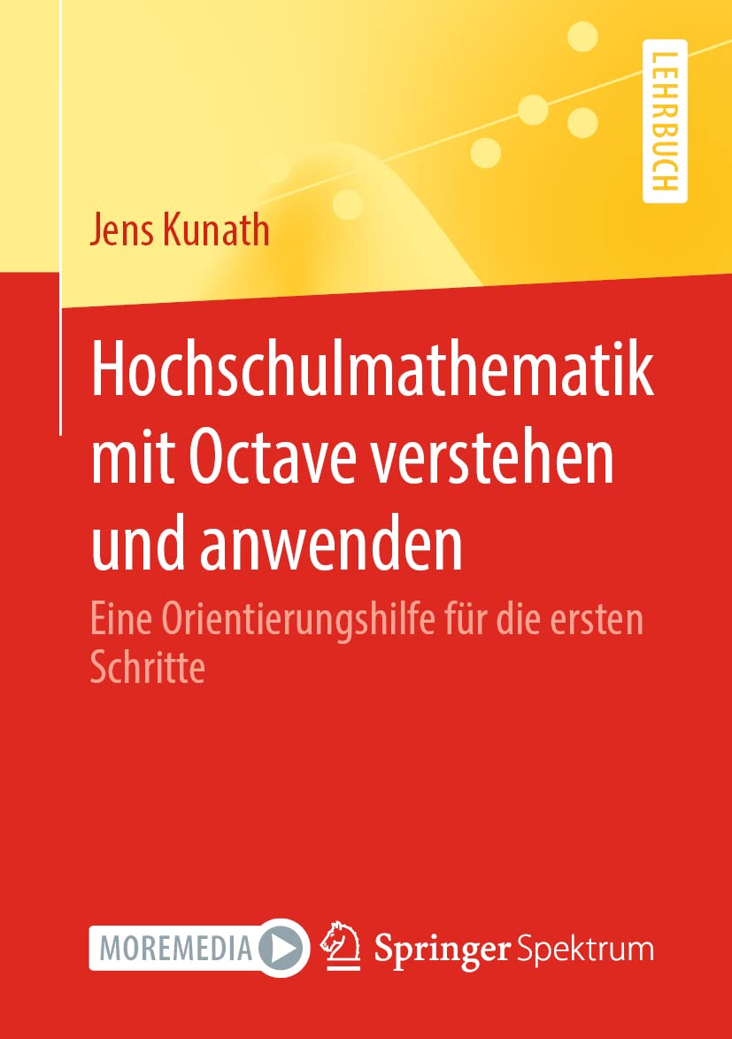 Hochschulmathematik mit Octave verstehen und anwenden: Eine Orientierungshilfe für die ersten Schritte Computer Science