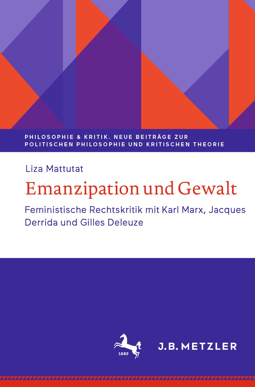 Emanzipation und Gewalt: Feministische Rechtskritik mit Karl Marx, Jacques Derrida und Gilles Deleuze (Philosophie & Kritik. Neue Beiträge zur politischen Philosophie und Kritischen Theorie) Law