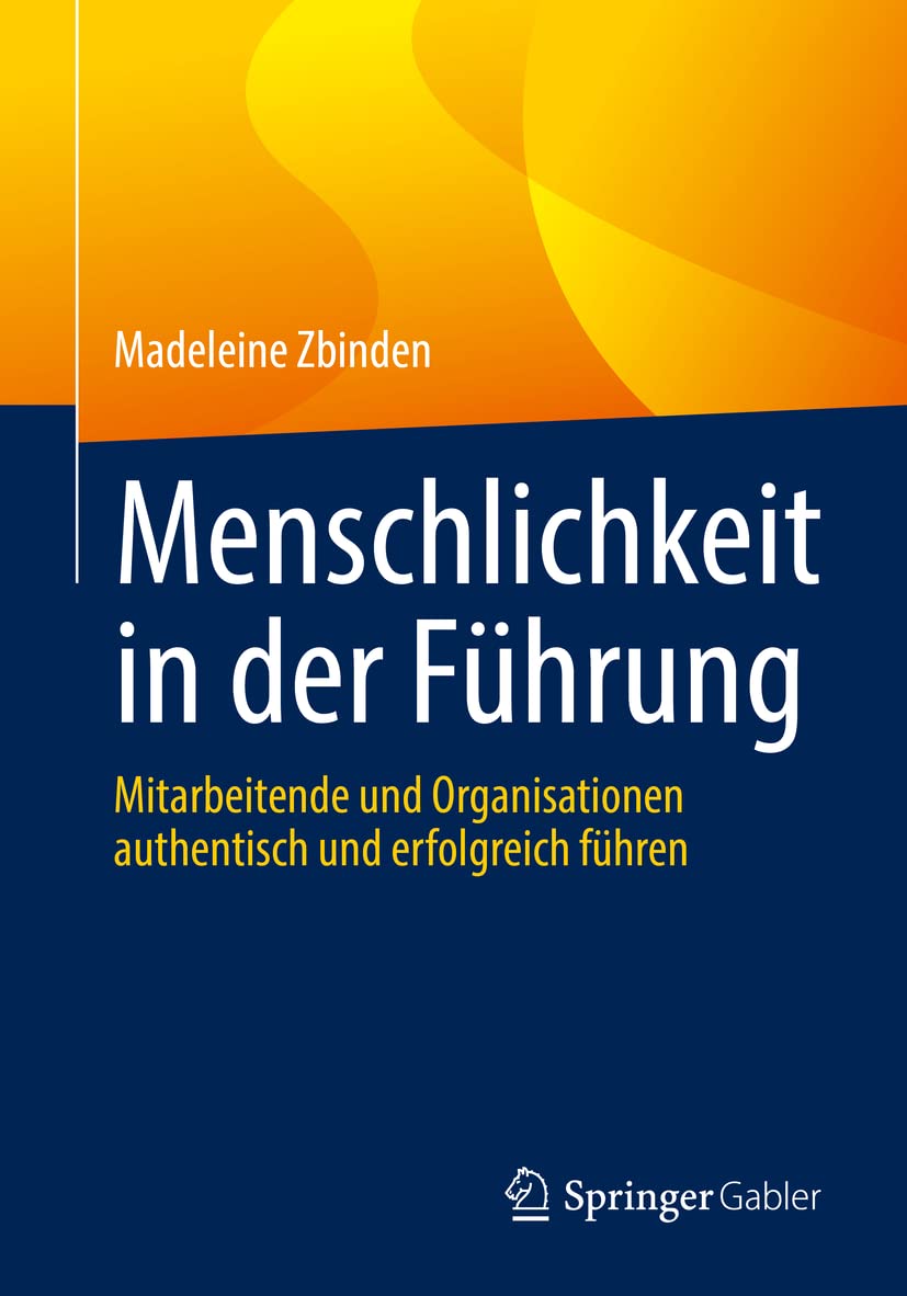 Menschlichkeit in der Führung: Mitarbeitende und Organisationen authentisch und erfolgreich führen Law