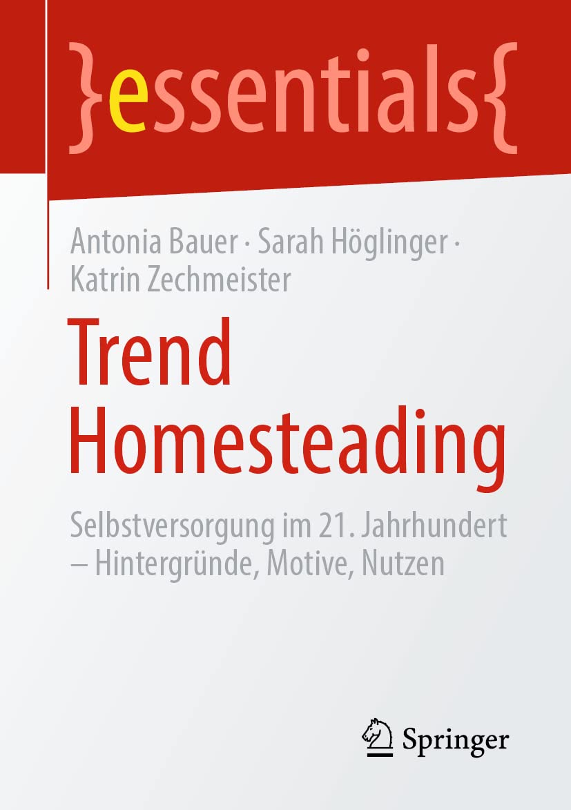 Trend Homesteading: Selbstversorgung im 21. Jahrhundert – Hintergründe, Motive, Nutzen (essentials) Psychology