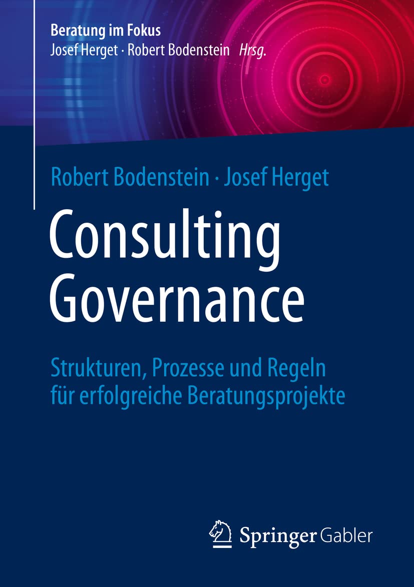 Consulting Governance: Strukturen, Prozesse und Regeln für erfolgreiche Beratungsprojekte (Beratung im Fokus) Law