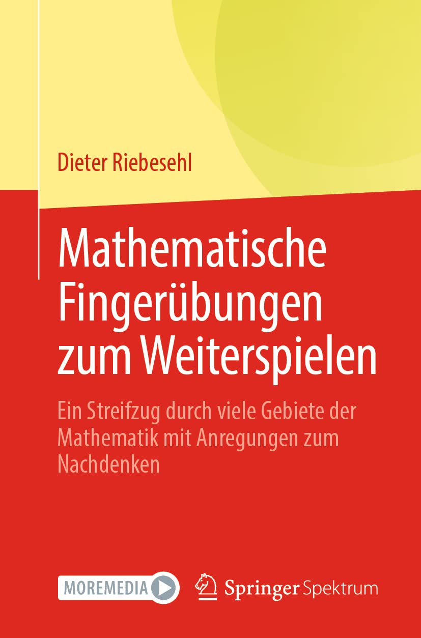 Mathematische Fingerübungen zum Weiterspielen: Ein Streifzug durch viele Gebiete der Mathematik mit Anregungen zum Nachdenken Mathematics