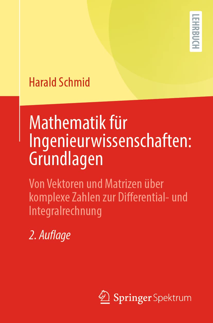 Mathematik für Ingenieurwissenschaften: Grundlagen: Von Vektoren und Matrizen über komplexe Zahlen zur Differential- und Integralrechnung Mathematics