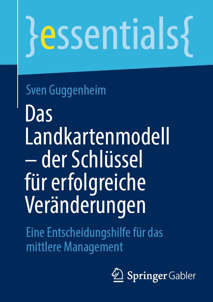 Das Landkartenmodell – der Schlüssel für erfolgreiche Veränderungen: Eine Entscheidungshilfe für das mittlere Management (essentials) Law