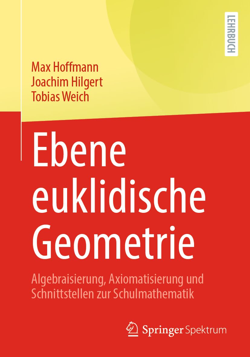 Ebene euklidische Geometrie: Algebraisierung, Axiomatisierung und Schnittstellen zur Schulmathematik Mathematics
