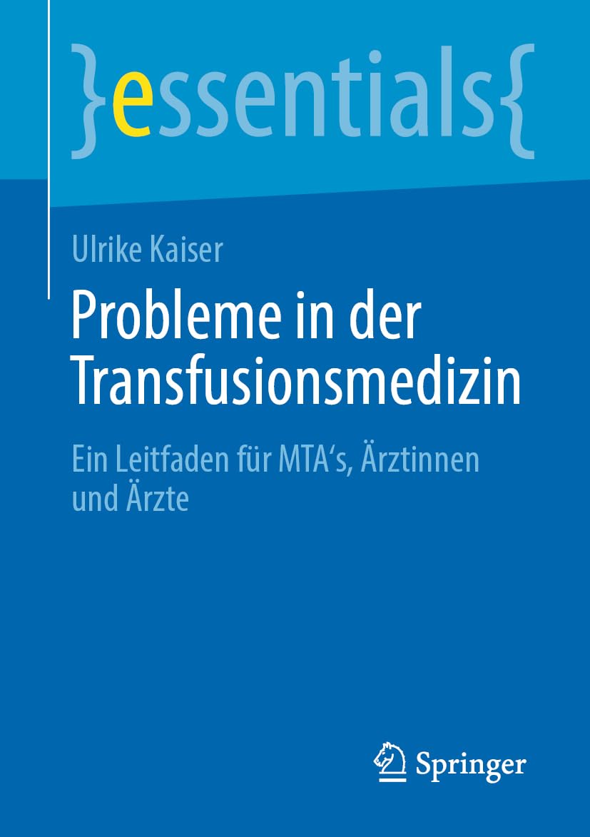 Probleme in der Transfusionsmedizin: Ein Leitfaden für MTA's, Ärztinnen und Ärzte (essentials) Medicine
