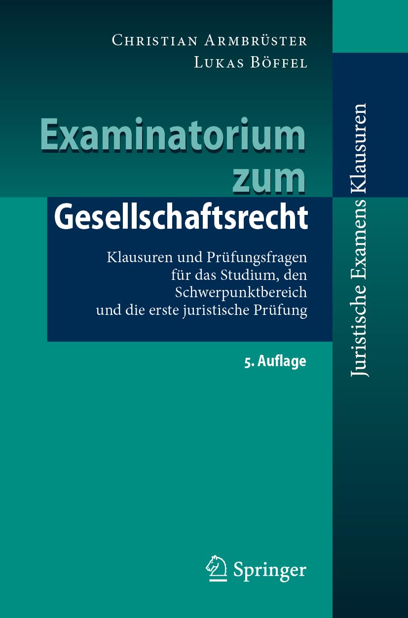 Examinatorium zum Gesellschaftsrecht: Klausuren und Prüfungsfragen für das Studium, den Schwerpunktbereich und die erste juristische Prüfung (Juristische ExamensKlausuren) Law