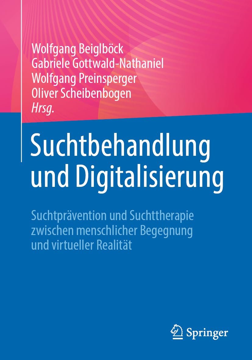 Suchtbehandlung und Digitalisierung: Suchtprävention und Suchttherapie zwischen menschlicher Begegnung und virtueller Realität Medicine