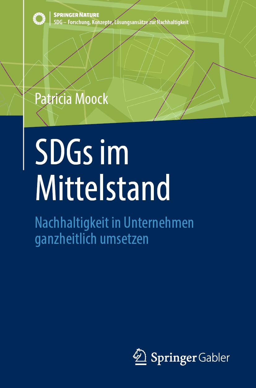 SDGs im Mittelstand: Nachhaltigkeit in Unternehmen ganzheitlich umsetzen (SDG - Forschung, Konzepte, Lösungsansätze zur Nachhaltigkeit) Law