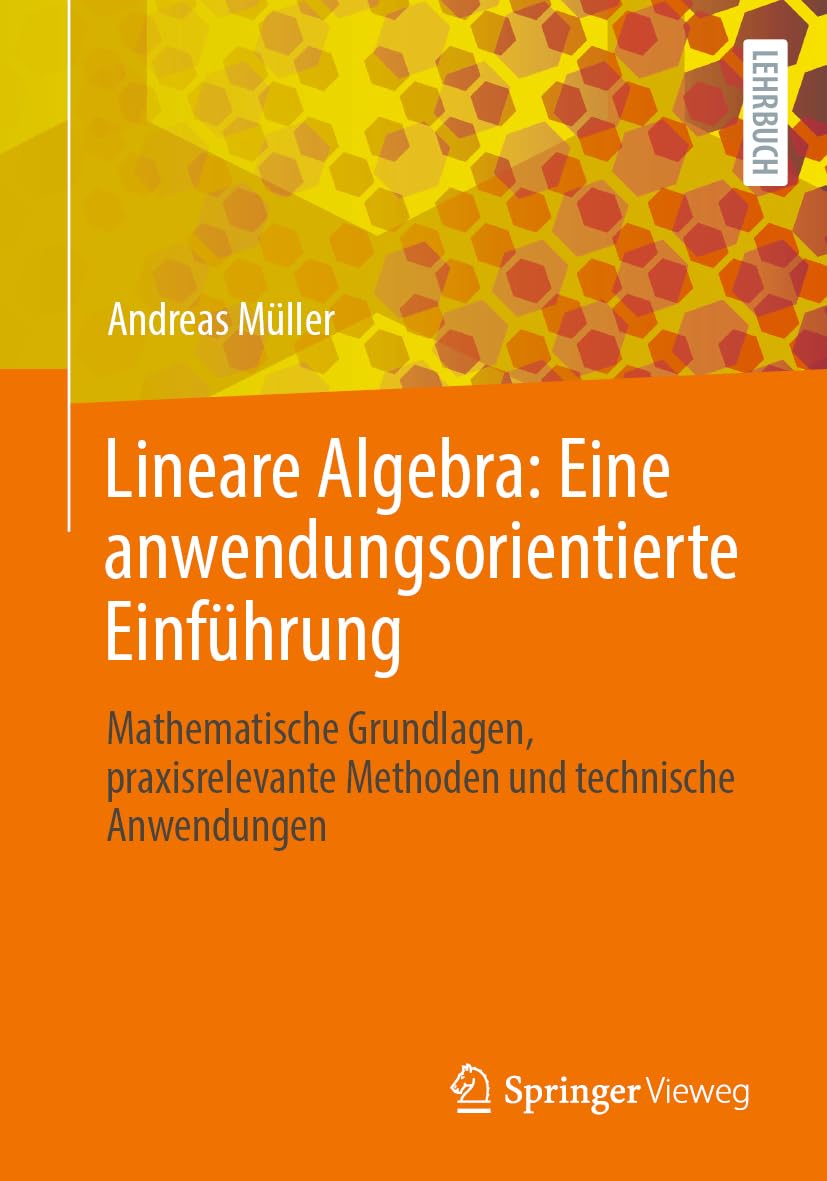 Lineare Algebra: Eine anwendungsorientierte Einführung: Mathematische Grundlagen, praxisrelevante Methoden und technische Anwendungen Media & Communication