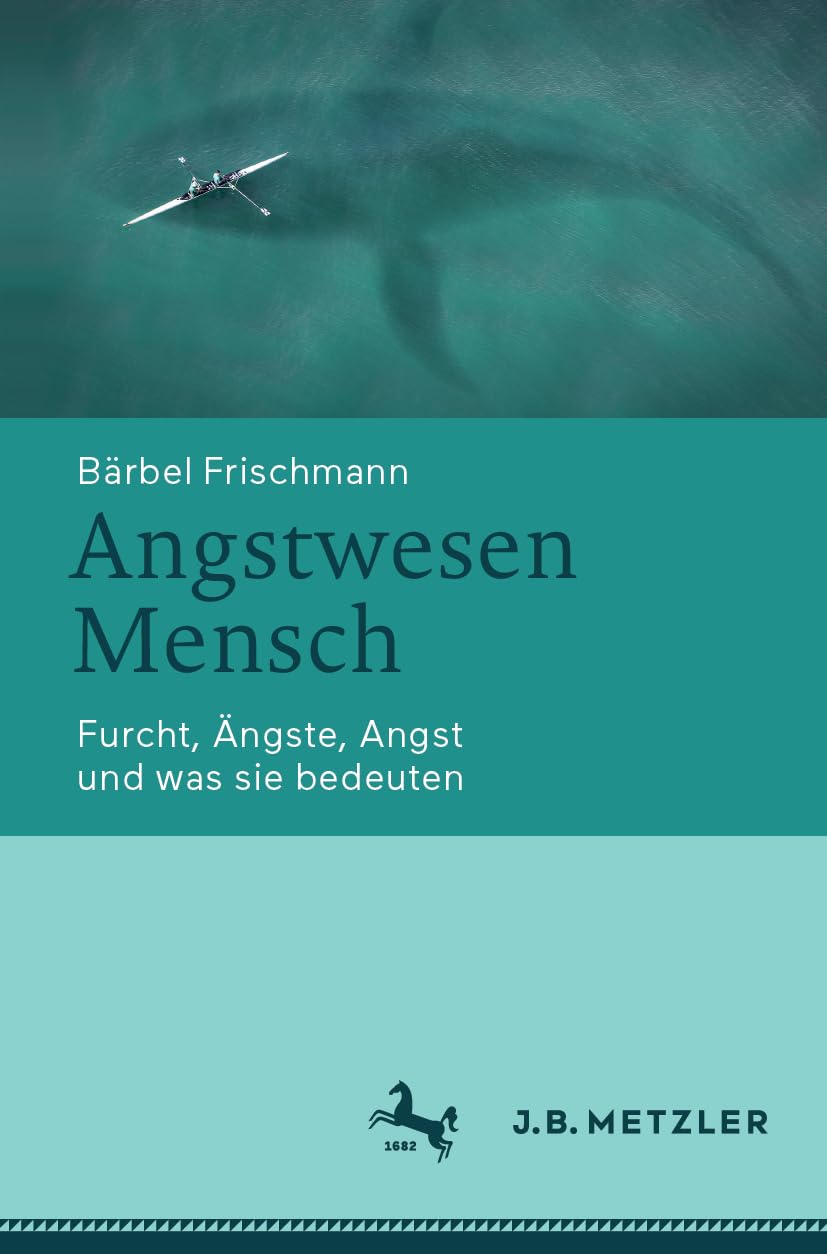 Angstwesen Mensch: Furcht, Ängste, Angst und was sie bedeuten Philosophy