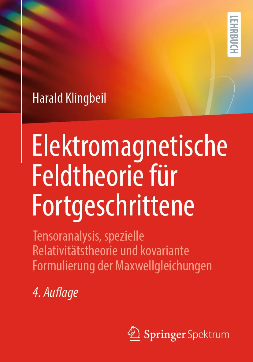 Elektromagnetische Feldtheorie für Fortgeschrittene: Tensoranalysis, spezielle Relativitätstheorie und kovariante Formulierung der Maxwellgleichungen Computer Science